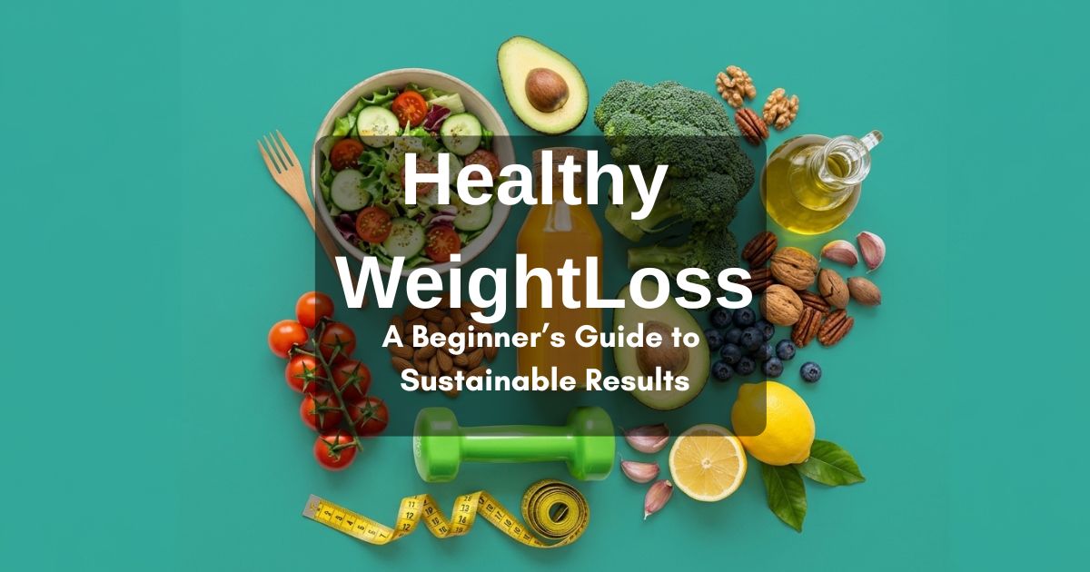 Healthy Weight Loss: A Beginner’s Guide to Sustainable Results